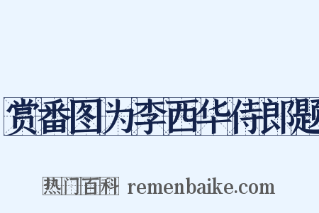 赏番图为李西华侍郎题是什么意思的图片
